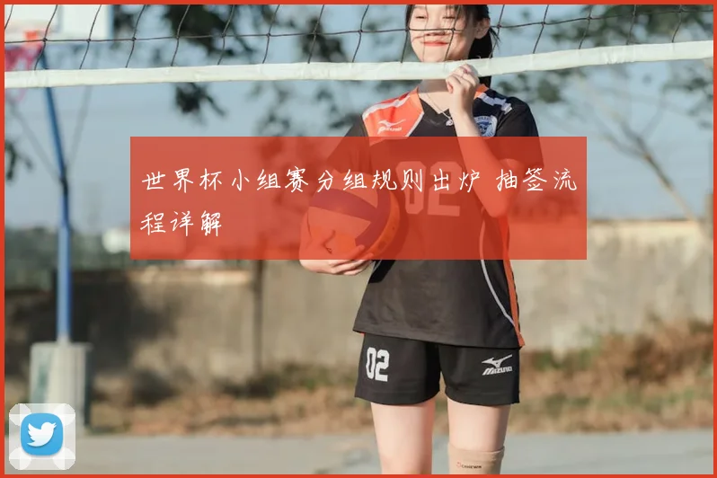 世界杯小组赛分组规则出炉 抽签流程详解