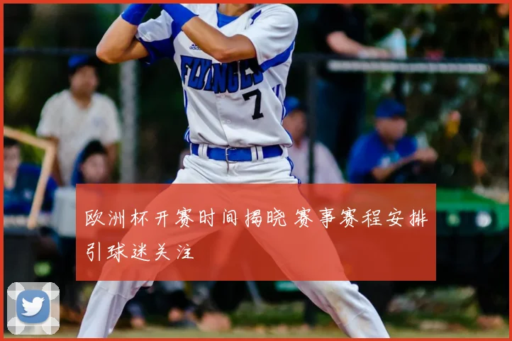 欧洲杯开赛时间揭晓 赛事赛程安排引球迷关注