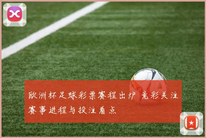 欧洲杯足球彩票赛程出炉 竞彩关注赛事进程与投注看点