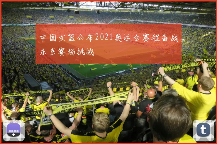 中国女篮公布2021奥运会赛程备战东京赛场挑战