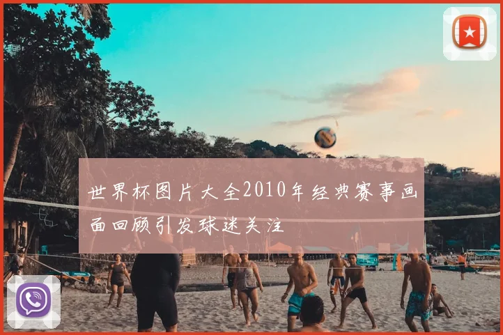世界杯图片大全2010年经典赛事画面回顾引发球迷关注