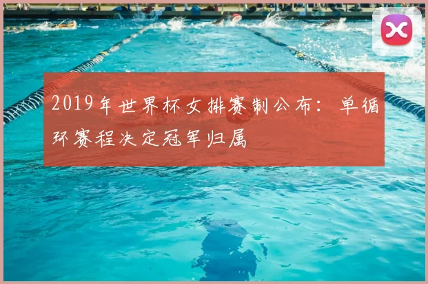 2019年世界杯女排赛制公布：单循环赛程决定冠军归属