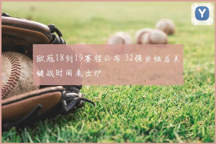 欧冠18到19赛程公布 32强分组后关键战时间表出炉