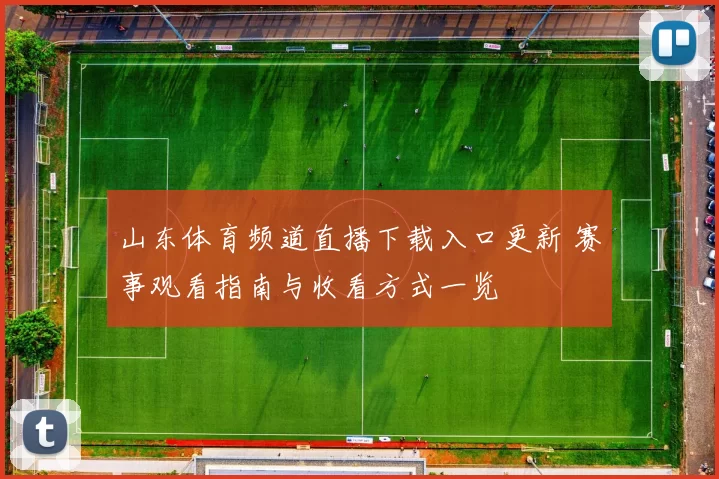 山东体育频道直播下载入口更新 赛事观看指南与收看方式一览