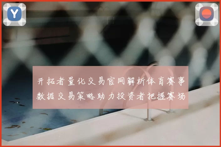 开拓者量化交易官网解析体育赛事数据交易策略助力投资者把握赛场热点